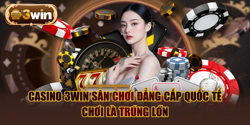 Casino 3WIN Sân Chơi Đẳng Cấp Quốc Tế Chơi Là Trúng Lớn