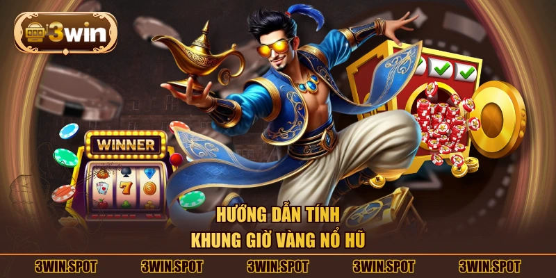 Hướng dẫn tính khung giờ vàng nổ hũ