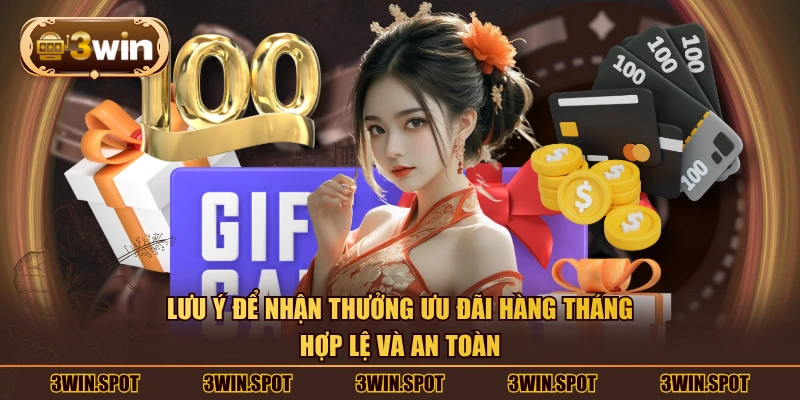 Lưu ý để nhận thưởng ưu đãi hàng tháng hợp lệ và an toàn