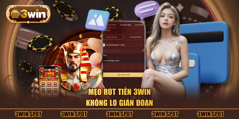 Mẹo rút tiền 3WIN không lo gián đoạn