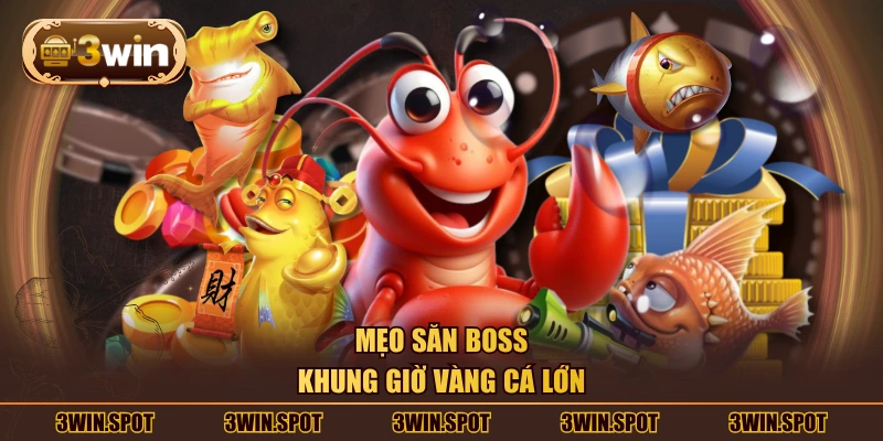 Mẹo săn boss khung giờ vàng cá lớn